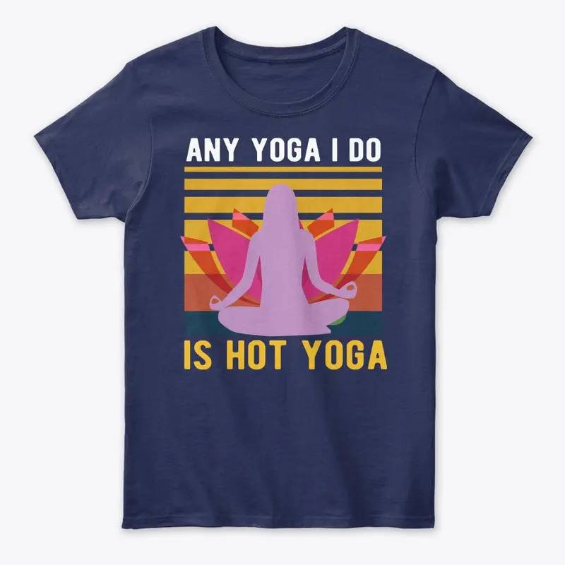 Hot Yoga Apparel | 'Any Yoga I Do is Hot